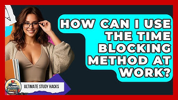 How Can I Use The Time Blocking Method At Work? - Ultimate Study Hacks