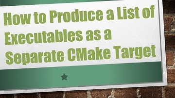 How to Produce a List of Executables as a Separate CMake Target