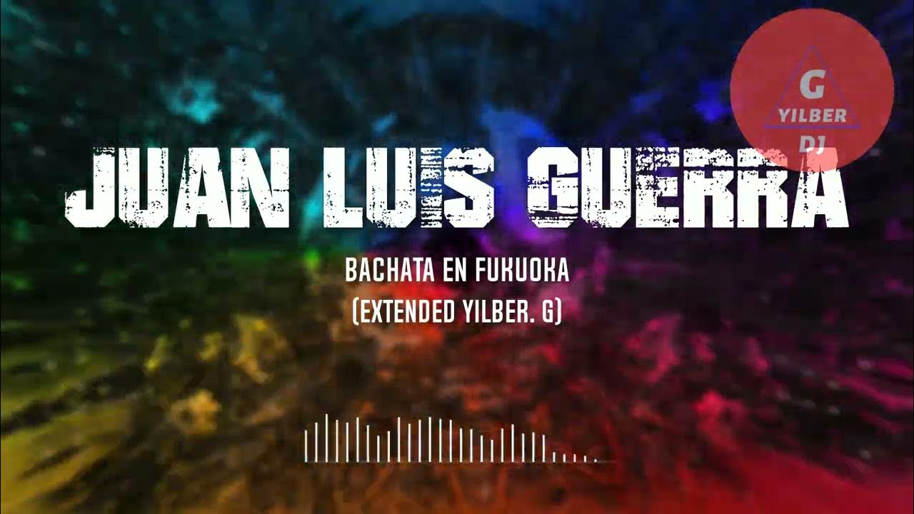 juan-luis-guerra-bachata-en-fukuoka-extended-yilber-g-youtube