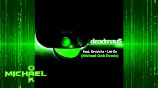 deadmau5 feat. Grabbitz - Let Go (Michael Oak Remix)