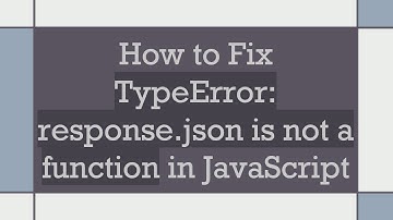 How to Fix TypeError: response.json is not a function in JavaScript
