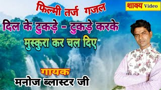 फिल्मी तर्ज - गजल. दिल के टुकड़े-टुकड़े करके मुस्कुराकर चल दिए manoj blaster ji उर्फ विस्फोटक