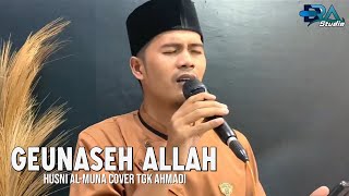 Geunaseh Allah-Husni Al Muna ||Tgk Ahmadi (Cover)