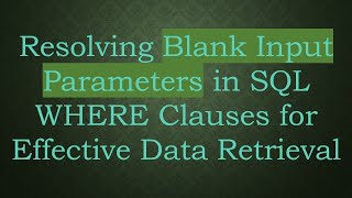 Resolving Blank Input Parameters in SQL WHERE Clauses for Effective Data Retrieval