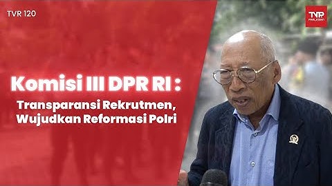 Komisi III DPR RI : Transparansi Rekrutmen, Wujudkan Reformasi Polri - TVR 120