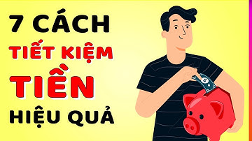 7 Cách TIẾT KIỆM TIỀN Cho Người Hay Hết Tiền