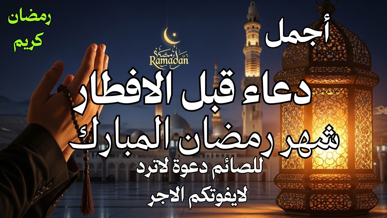 #دعاء قبل الافطار لحظات الاستجابة.. أجمل دعاء قبل إفطار رمضان مستجاب بإذن الله - علاء عقل