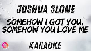 Somehow I Got You... Karaoke | Joshua Slone