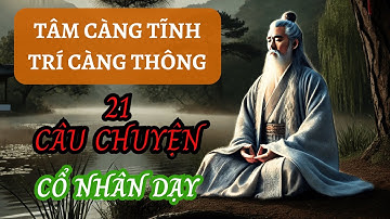 Tâm Càng Tĩnh, Trí Càng Thông | 21 Câu Chuyện Thâm Thúy Cổ Nhân Dạy |  Triết Lý Cuộc Sống