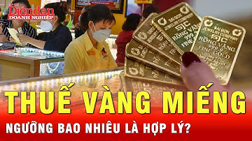 Băn khoăn ngưỡng giá trị vàng miếng chịu thuế khi chuyển nhượng | Tin tức 24h