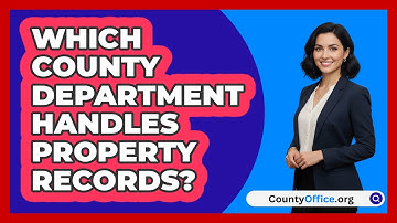 Which County Department Handles Property Records? - CountyOffice.org