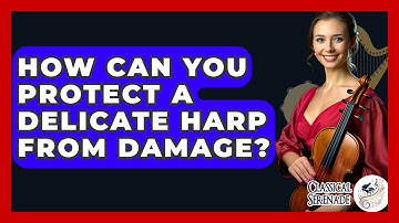 How Can You Protect A Delicate Harp From Damage? - Classical Serenade