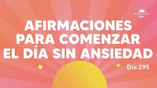 Afirmaciones para comenzar el día sin ansiedad  Día 295 Año 3 | Despertando Podcast