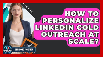How To Personalize LinkedIn Cold Outreach At Scale? - Get Linked Together
