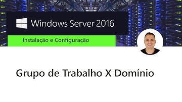Curso Windows Server 2016 - Grupo de trabalho X Dominio