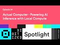 Digitized Spotlight Ep. 24: Actual Computer - Powering AI Inference with Local Compute