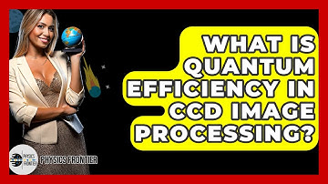 What Is Quantum Efficiency In CCD Image Processing? - Physics Frontier
