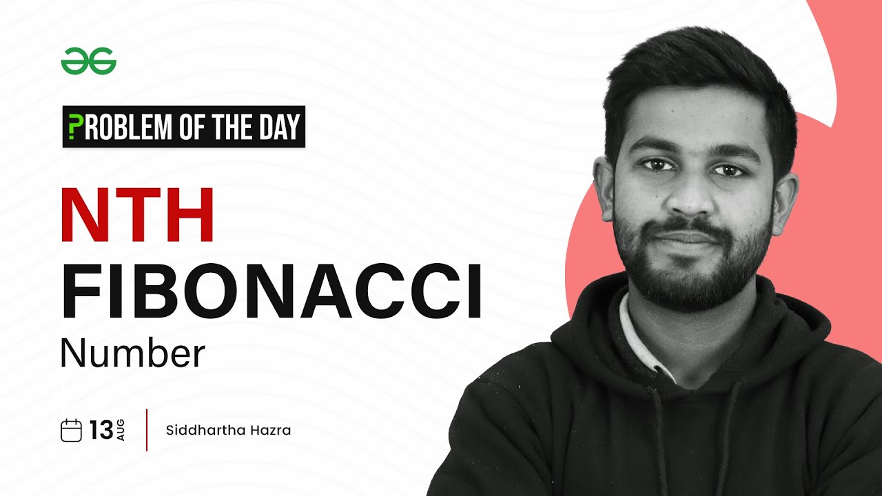 PROBLEM OF THE DAY: 13/08/2023 | Nth Fibonacci Number | GeeksforGeeks ...