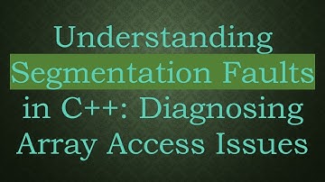 Understanding Segmentation Faults in C+ + : Diagnosing Array Access Issues