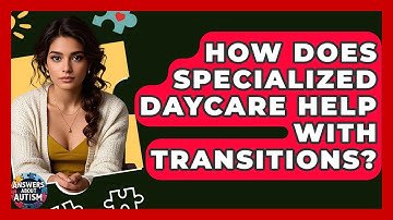 How Does Specialized Daycare Help With Transitions? - Answers About Autism