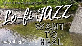 Lofi Jazz - want to HEAL - mind relaxing music - BGM&River murmur【work relax sleep】