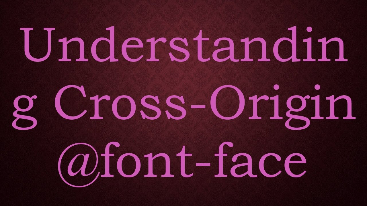 Understanding Cross-Origin @font-face