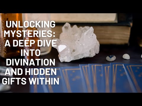 Unlocking Mysteries: A Deep Dive into Divination and Hidden Gifts Within