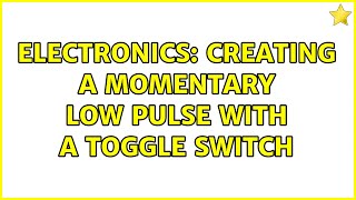 Electronics: Creating a momentary low pulse with a toggle switch (2 Solutions!!)