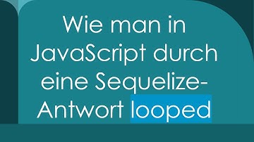 Wie man in JavaScript durch eine Sequelize-Antwort looped