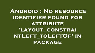 Android : No resource identifier found for attribute 'layout_constraintLeft_toLeftOf' in package