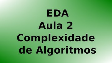 EDA - Aula 2 - Complexidade de Algoritmos