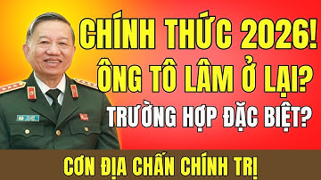 TIN NÓNG: Bí Ẩn Đại Hội 14 | Vì Sao Quyết Định Với Tô Lâm Lại Là ‘Cơn Địa Chấn Chính Trị’?