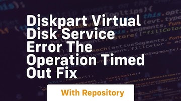 Diskpart virtual disk service error the operation timed out fix