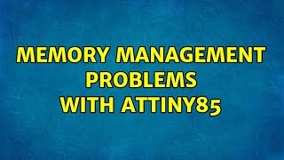 Memory management problems with ATTiny85 (2 Solutions!!)