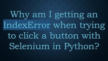 Why am I getting an IndexError when trying to click a button with Selenium in Python?