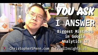 You Ask, I Answer: Biggest Mistakes in Google Analytics 4