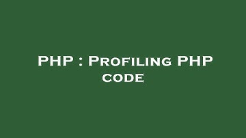 PHP : Profiling PHP code