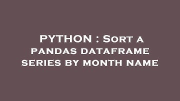 PYTHON : Sort a pandas dataframe series by month name