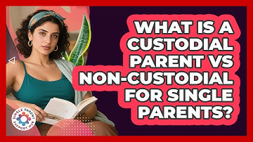What Is A Custodial Parent Vs Non-custodial For Single Parents? - Single Parent Support Hub