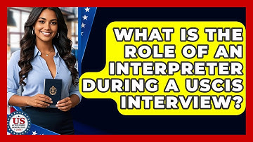 What Is The Role Of An Interpreter During A USCIS Interview? - US Citizenship Immigration Guide