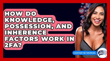 How Do Knowledge, Possession, And Inherence Factors Work In 2FA? - Everyday-Networking