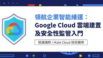 【課程介紹】領航企業智能維運：Google Cloud 雲端建置及安全性監管入門