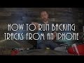 HOW TO RUN BACKING TRACKS FROM AN IPHONE