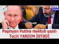 Paşinyan Putinə məktub yazdı - Təcili YARDIM İSTƏDİ