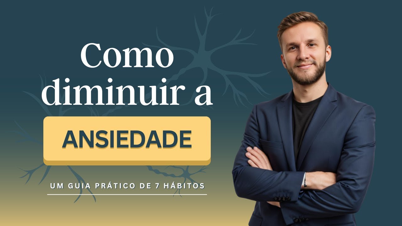 Os 7 MELHORES HÁBITOS para diminuir a ANSIEDADE - Guia Prático baseado ...