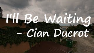 Cian Ducrot - I'll Be Waiting (Lyrics)