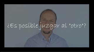 ¿Es posible juzgar al 'otro'?_Jorge Pellicer