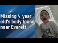 Missing 4yearold boy found dead outside of everett