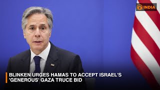 Blinken to Hamas: Accept Israel's 'extraordinarily generous' Gaza truce proposal || DDI GLOBAL