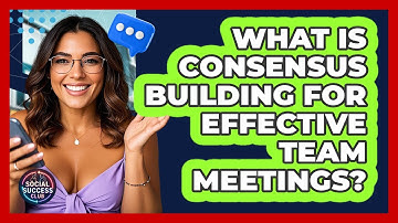 What Is Consensus Building For Effective Team Meetings? - Social Success Club